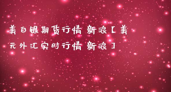 美白银期货行情 新浪【美元外汇实时行情 新浪】_https://www.iteshow.com_期货交易_第1张