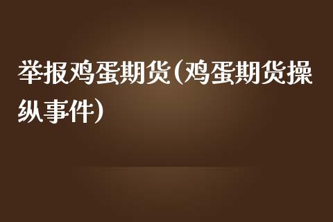 举报鸡蛋期货(鸡蛋期货操纵事件)_https://www.iteshow.com_期货开户_第1张