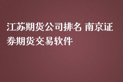 江苏期货公司排名 南京证券期货交易软件_https://www.iteshow.com_期货开户_第1张