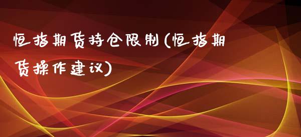 恒指期货持仓限制(恒指期货操作建议)_https://www.iteshow.com_期货交易_第1张