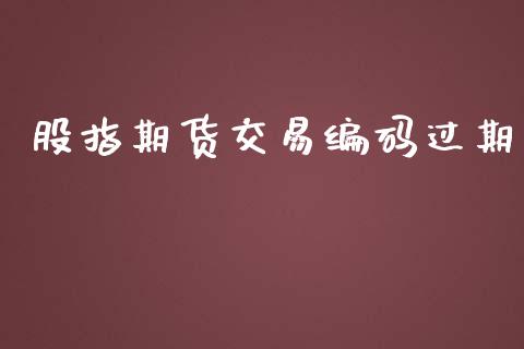 股指期货交易编码过期_https://www.iteshow.com_期货交易_第1张