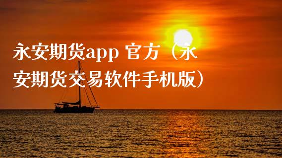 永安期货app 官方（永安期货交易软件手机版）_https://www.iteshow.com_商品期货_第1张