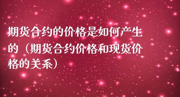 期货合约的价格是如何产生的（期货合约价格和现货价格的关系）_https://www.iteshow.com_期货品种_第1张