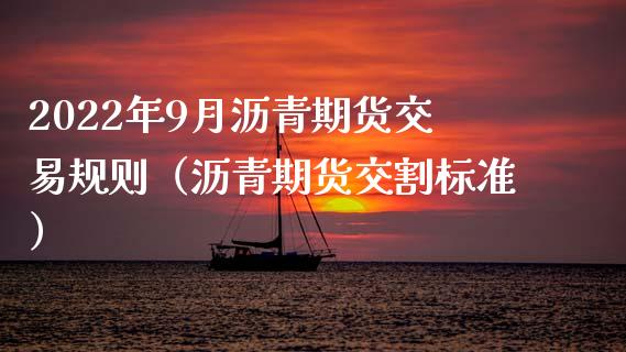 2022年9月沥青期货交易规则（沥青期货交割标准）_https://www.iteshow.com_期货品种_第1张