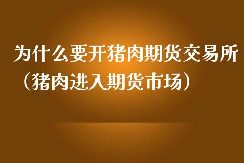 为什么要开猪肉期货交易所（猪肉进入期货市场）_https://www.iteshow.com_黄金期货_第1张