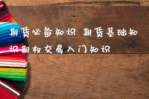 期货必备知识 期货基础知识期权交易入门知识_https://www.iteshow.com_期货手续费_第1张