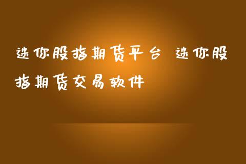 迷你股指期货平台 迷你股指期货交易软件_https://www.iteshow.com_商品期权_第1张