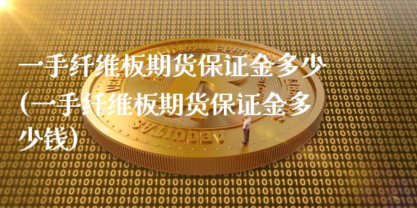 一手纤维板期货保证金多少(一手纤维板期货保证金多少钱)_https://www.iteshow.com_期货交易_第1张