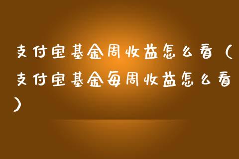 支付宝基金周收益怎么看（支付宝基金每周收益怎么看）_https://www.iteshow.com_基金_第1张