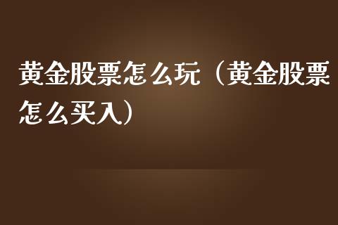 黄金股票怎么玩（黄金股票怎么买入）_https://www.iteshow.com_股票_第1张