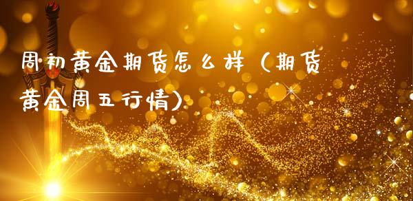 周初黄金期货怎么样（期货黄金周五行情）_https://www.iteshow.com_期货公司_第1张