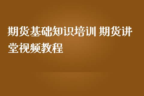 期货基础知识培训 期货讲堂视频教程_https://www.iteshow.com_期货交易_第1张