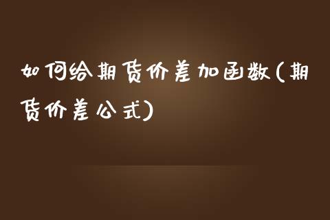 如何给期货价差加函数(期货价差公式)_https://www.iteshow.com_期货开户_第1张