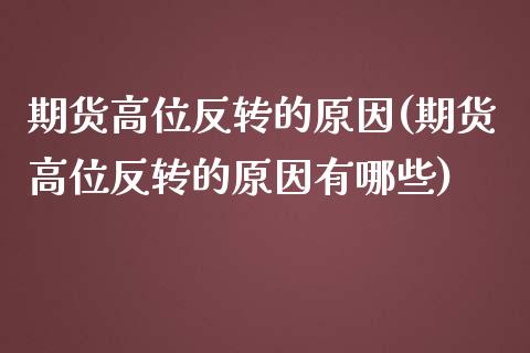 期货高位反转的原因(期货高位反转的原因有哪些)_https://www.iteshow.com_股指期权_第1张