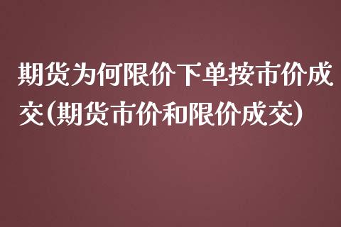 期货为何限价下单按市价成交(期货市价和限价成交)_https://www.iteshow.com_基金_第1张