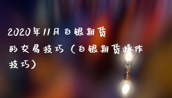 2020年11月白银期货的交易技巧（白银期货操作技巧）_https://www.iteshow.com_商品期货_第1张