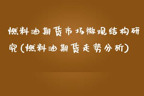 燃料油期货市场微观结构研究(燃料油期货走势分析)_https://www.iteshow.com_期货公司_第1张