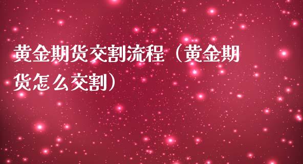 黄金期货交割流程（黄金期货怎么交割）_https://www.iteshow.com_期货公司_第1张