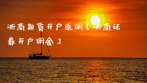 浙商期货开户返佣【浙商证券开户佣金】_https://www.iteshow.com_原油期货_第1张