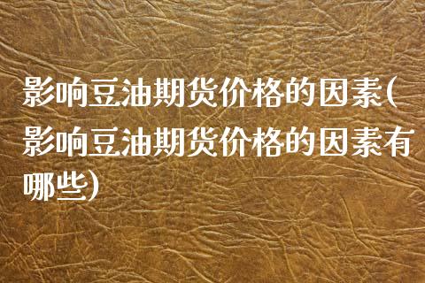 影响豆油期货价格的因素(影响豆油期货价格的因素有哪些)_https://www.iteshow.com_期货品种_第1张