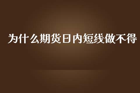 为什么期货日内短线做不得_https://www.iteshow.com_股指期货_第1张