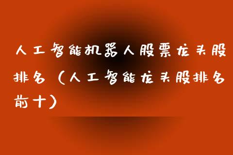 人工智能机器人股票龙头股排名（人工智能龙头股排名前十）_https://www.iteshow.com_股票_第1张