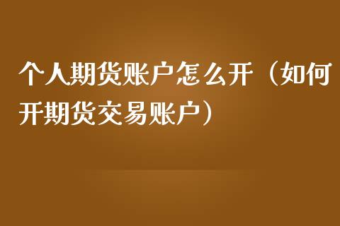 个人期货账户怎么开（如何开期货交易账户）_https://www.iteshow.com_股指期权_第1张