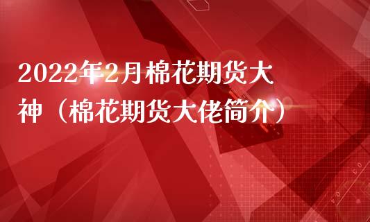 2022年2月棉花期货大神（棉花期货大佬简介）_https://www.iteshow.com_商品期权_第1张