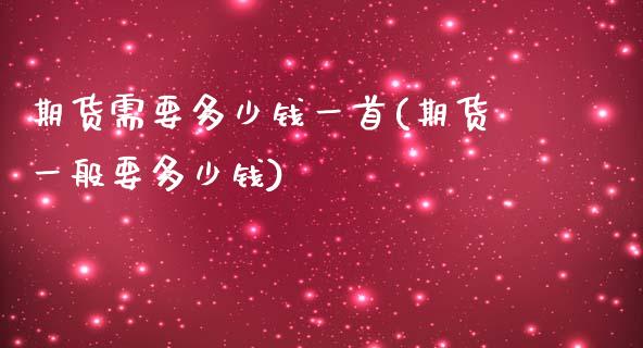 期货需要多少钱一首(期货一般要多少钱)_https://www.iteshow.com_期货品种_第1张