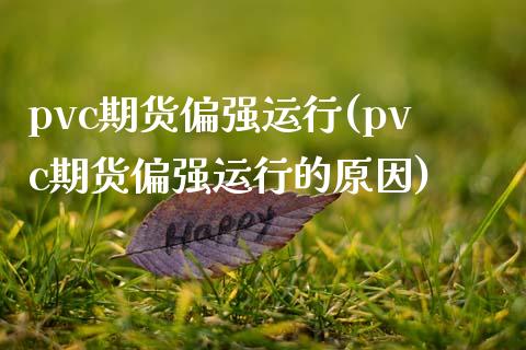 pvc期货偏强运行(pvc期货偏强运行的原因)_https://www.iteshow.com_商品期货_第1张