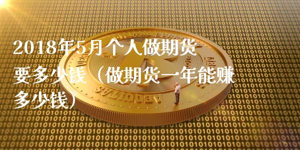 2018年5月个人做期货要多少钱（做期货一年能赚多少钱）_https://www.iteshow.com_期货品种_第1张