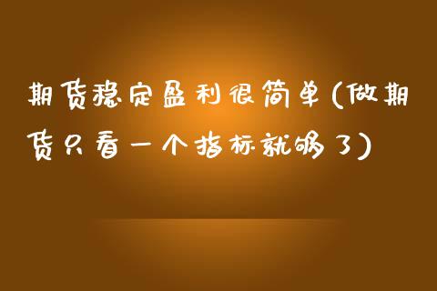 期货稳定盈利很简单(做期货只看一个指标就够了)_https://www.iteshow.com_股指期货_第1张