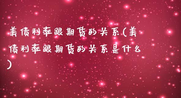 美债利率跟期货的关系(美债利率跟期货的关系是什么)_https://www.iteshow.com_期货开户_第1张