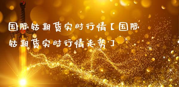 国际钴期货实时行情【国际钴期货实时行情走势】_https://www.iteshow.com_期货百科_第1张