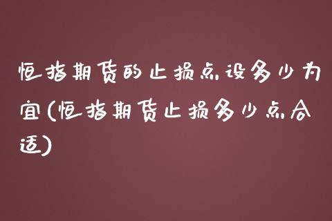 恒指期货的止损点设多少为宜(恒指期货止损多少点合适)_https://www.iteshow.com_商品期货_第1张