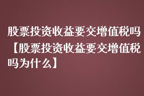 股票投资收益要交增值税吗【股票投资收益要交增值税吗为什么】_https://www.iteshow.com_股票_第1张