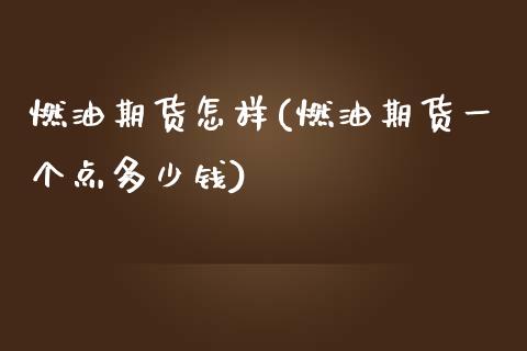 燃油期货怎样(燃油期货一个点多少钱)_https://www.iteshow.com_期货交易_第1张