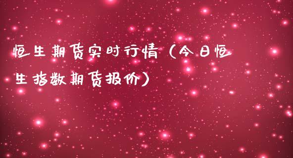 恒生期货实时行情（今日恒生指数期货报价）_https://www.iteshow.com_期货百科_第1张