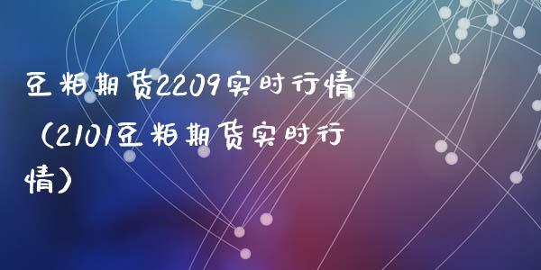 豆粕期货2209实时行情（2101豆粕期货实时行情）_https://www.iteshow.com_期货公司_第1张