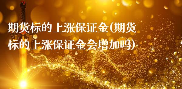 期货标的上涨保证金(期货标的上涨保证金会增加吗)_https://www.iteshow.com_期货交易_第1张