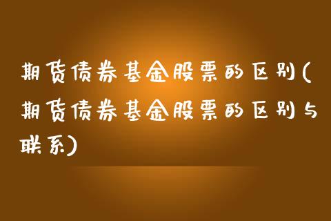 期货债券基金股票的区别(期货债券基金股票的区别与联系)_https://www.iteshow.com_期货开户_第1张