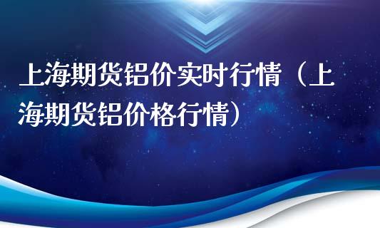 上海期货铝价实时行情（上海期货铝价格行情）_https://www.iteshow.com_期货开户_第1张