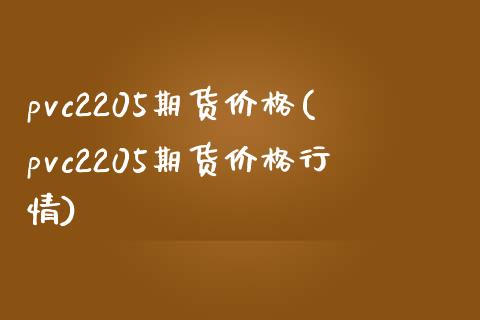 pvc2205期货价格(pvc2205期货价格行情)_https://www.iteshow.com_期货交易_第1张