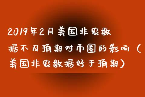 2019年2月美国非农数据不及预期对币圈的影响（美国非农数据好于预期）_https://www.iteshow.com_期货开户_第1张