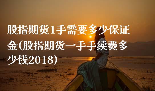 股指期货1手需要多少保证金(股指期货一手手续费多少钱2018)_https://www.iteshow.com_基金_第1张