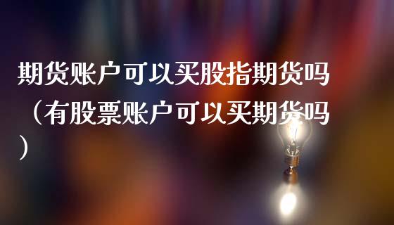 期货账户可以买股指期货吗（有股票账户可以买期货吗）_https://www.iteshow.com_商品期权_第1张