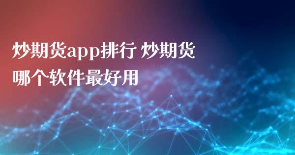 炒期货app排行 炒期货哪个软件最好用_https://www.iteshow.com_原油期货_第1张