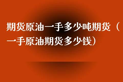 期货原油一手多少吨期货（一手原油期货多少钱）_https://www.iteshow.com_期货交易_第1张