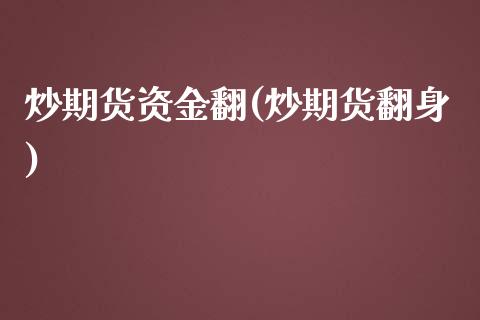 炒期货资金翻(炒期货翻身)_https://www.iteshow.com_股指期货_第1张