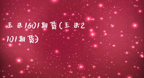 玉米1601期货(玉米2101期货)_https://www.iteshow.com_期货手续费_第1张